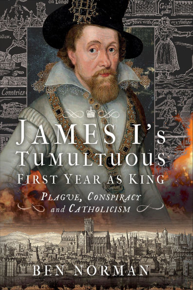 James I's Tumultuous First Year as King: Plague, Conspiracy and Catholicism
