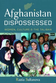 Title: Afghanistan Dispossessed: Women, Culture and the Taliban, Author: Razia Sultanova