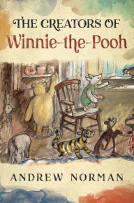 Title: The Creators of Winnie the Pooh: A A Milne and E H Shephard, Author: Andrew Norman