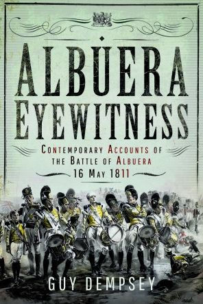 Albuera Eyewitness: Contemporary Accounts of the Battle of Albuera, 16 May 1811
