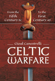 Title: Celtic Warfare: From the Fifth Century BC to the First Century AD, Author: Gioal Canestrelli