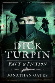 Title: Dick Turpin: Fact and Fiction, Author: Jonathan Oates