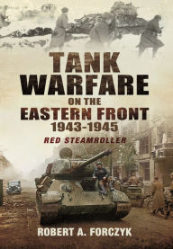 Title: Tank Warfare on the Eastern Front, 1943-1945: Red Steamroller, Author: Robert Forczyk