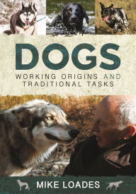 Title: Dogs: Working Origins and Traditional Tasks, Author: Mike Loades