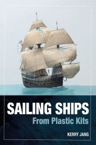 Title: Sailing Ships from Plastic Kits, Author: Kerry Jang