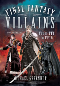 Title: Final Fantasy Villains: From FF1 to FF16, Author: Michael Greenhut