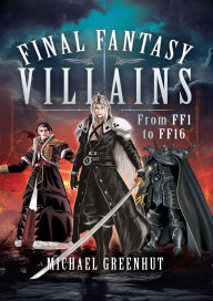 Title: Final Fantasy Villains: From FF1 to FF16, Author: Michael Greenhut