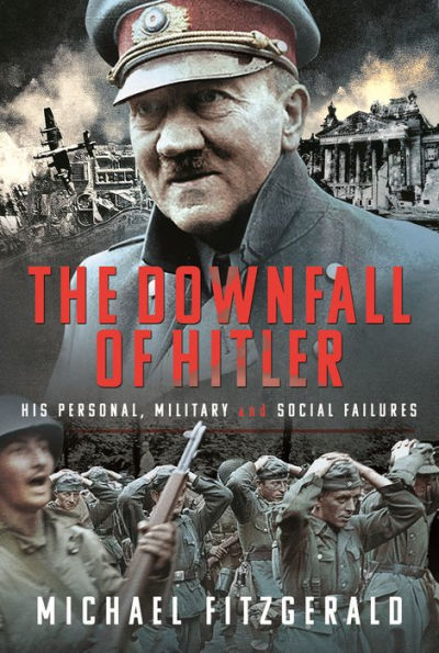 The Downfall of Hitler: His Personal, Military and Social Failures