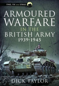 Title: Armoured Warfare in the British Army 1939-1945, Author: Richard Taylor