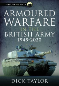 Title: Armoured Warfare in the British Army 1945-2020, Author: Richard Taylor
