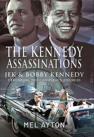 Title: The Kennedy Assassinations: JFK and Bobby Kennedy-Debunking The Conspiracy Theories, Author: Mel Ayton