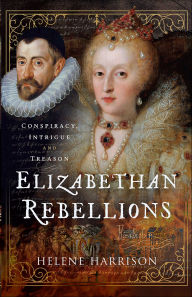 Title: Elizabethan Rebellions: Conspiracy, Intrigue and Treason, Author: Helene Harrison