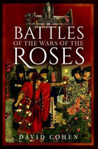 Title: Battles of the Wars of the Roses, Author: David Cohen