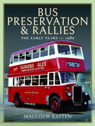 Title: Bus Preservation and Rallies: The Early Years to 1980, Author: Malcolm Batten