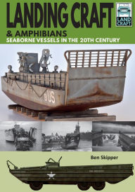 Title: Landing Craft & Amphibians: Seaborne Vessels in the 20th Century, Author: Ben Skipper