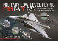 Title: Military Low-Level Flying From F-4 Phantom to F-35 Lightning II: A Pictorial Display of Low Flying in Cumbria and Beyond, Author: Scott Rathbone