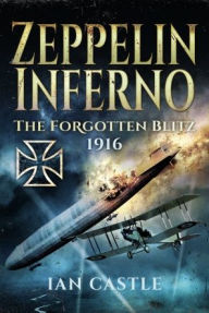 Title: Zeppelin Inferno: The Forgotten Blitz 1916, Author: Ian Castle