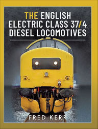 Title: The English Electric Class 37/4 Diesel Locomotives, Author: Fred Kerr