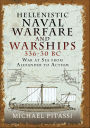 Hellenistic Naval Warfare and Warships 336-30 BC: War at Sea from Alexander to Actium
