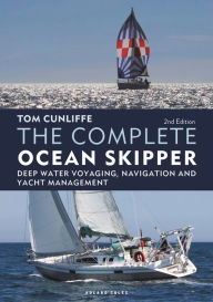 Title: The Complete Ocean Skipper: Deep Water Voyaging, Navigation and Yacht Management, Author: Tom Cunliffe