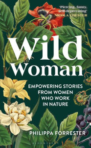 Title: Wild Woman: Empowering Stories from Women who Work in Nature, Author: Philippa Forrester