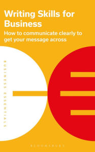 Title: Writing Skills for Business: How to communicate clearly to get your message across, Author: Bloomsbury Publishing