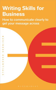 Title: Writing Skills for Business: How to communicate clearly to get your message across, Author: Bloomsbury Publishing