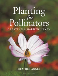 Title: Planting for Pollinators: Creating a Garden Haven, Author: Heather Angel