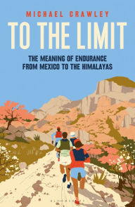 To the Limit: The Meaning of Endurance from Mexico to the Himalayas