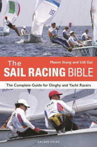 Title: The Sail Racing Bible: The Complete Guide for Dinghy and Yacht Racers, Author: Mason Stang