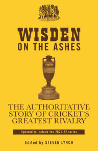 Title: Wisden on the Ashes: The Authoritative Story of Cricket's Greatest Rivalry, Author: Steven Lynch