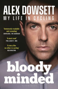 Title: Bloody Minded: My Life in Cycling, Author: Alex Dowsett