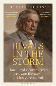 Title: Rivals in the Storm: How Lloyd George Seized Power, Won the War and Lost his Government - Recommended by Rory Stewart on The Rest is Politics, Author: Damian Collins