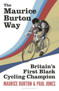 Title: The Maurice Burton Way: Britain's first Black Cycling Champion, Author: Maurice Burton