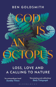 Title: God Is An Octopus: Loss, Love and a Calling to Nature, Author: Ben Goldsmith