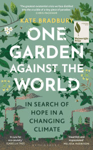 Title: One Garden Against the World: In Search of Hope in a Changing Climate, Author: Kate Bradbury