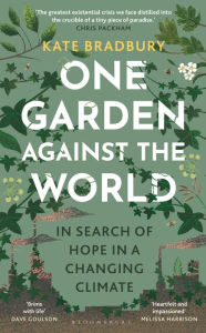 Title: One Garden Against the World: In Search of Hope in a Changing Climate, Author: Kate Bradbury