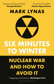 Title: Six Minutes to Winter: Nuclear War and How to Avoid It, Author: Mark Lynas