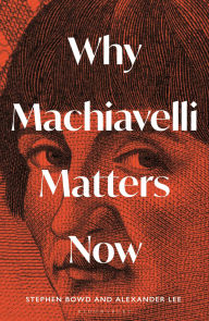 Title: Why Machiavelli Matters Now, Author: Alexander Lee