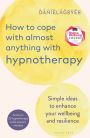 How to Cope with Almost Anything with Hypnotherapy: Simple Ideas to Enhance Your Wellbeing and Resilience