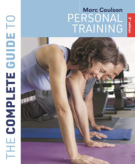 Title: The Complete Guide to Personal Training: 3rd edition, Author: Morc Coulson