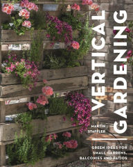 Title: Vertical Gardening: Green ideas for small gardens, balconies and patios, Author: Martin Staffler