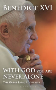 Title: With God You Are Never Alone: The Great Papal Addresses, Author: Pope Benedict XVI
