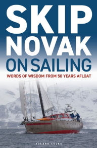 Title: Skip Novak on Sailing: Words of Wisdom from 50 Years Afloat, Author: Skip Novak