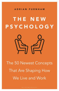 Title: The New Psychology: The 50 newest concepts that are shaping how we live and work, Author: Adrian Furnham