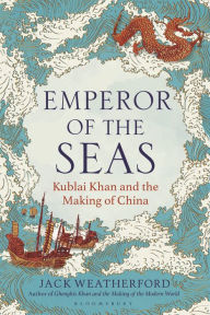 Title: Emperor of the Seas: Kublai Khan and the Making of China, Author: Jack Weatherford