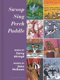 Title: Swoop, Sing, Perch, Paddle: Birds by Carry Akroyd, Author: Carry Akroyd