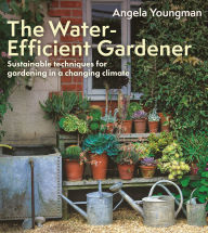 Title: The Water-Efficient Gardener: Sustainable techniques for growing in a changing climate, Author: Angela Youngman