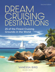 Title: Dream Cruising Destinations 2nd edition: 25 of the Finest Cruising Grounds in the World, Author: Vanessa Bird