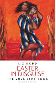 Title: Easter in Disguise: The 2026 Bloomsbury Lent Book, Author: Liz Dodd